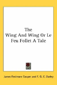 The Wing-and-wing: Or, Le Feu-follet. A Tale