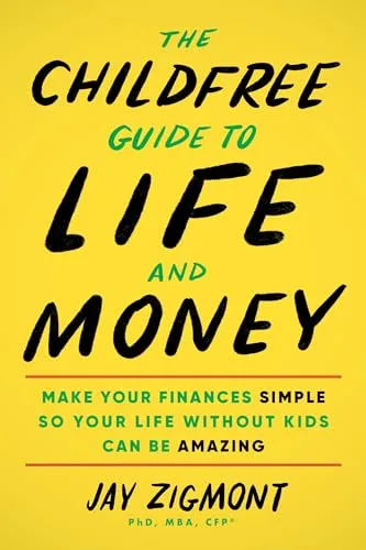 The Childfree Guide to Life and Money: Make Your Finances Simple So Your Life Without Kids Can Be Amazing