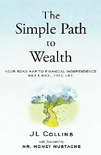 The Simple Path to Wealth: Your Road Map to Financial Independence and a Rich, Free Life