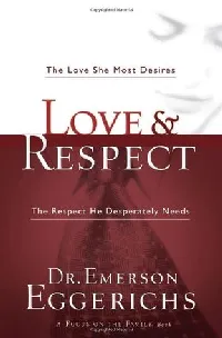 Love and Respect: The Love She Most Desires; The Respect He Desperately Needs