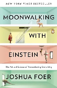 Moonwalking with Einstein: The Art and Science of Remembering Everything
