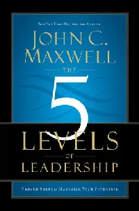 The 5 Levels of Leadership: Proven Steps to Maximize Your Potential