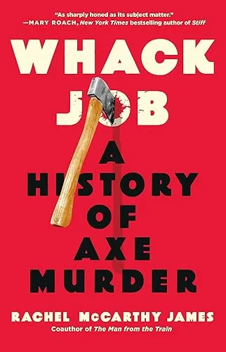 Whack Job: A History of Axe Murder
