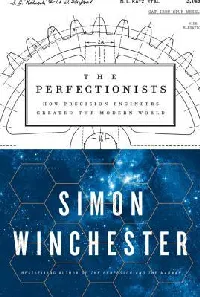 The Perfectionists: How Precision Engineers Created the Modern World