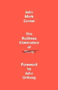 The Ruthless Elimination of Hurry: How to Stay Emotionally Healthy and Spiritually Alive in the Chaos of the Modern World