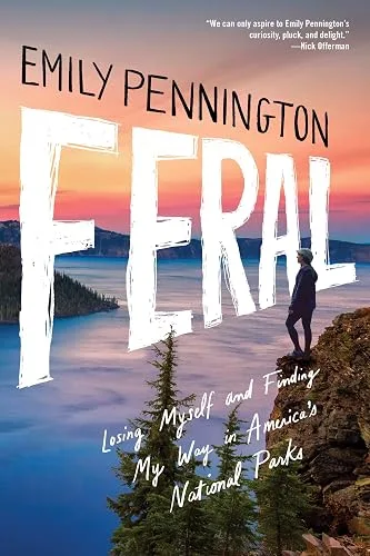 Feral: Losing Myself and Finding My Way in America’s National Parks