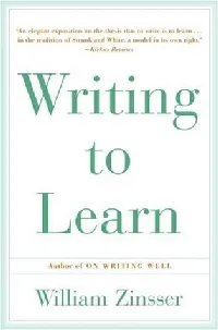 Writing to Learn: How to Write--And Think--Clearly about Any Subject at All