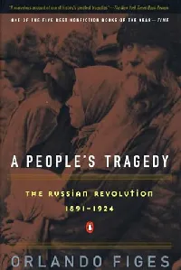 A People's Tragedy: The Russian Revolution, 1891 - 1924