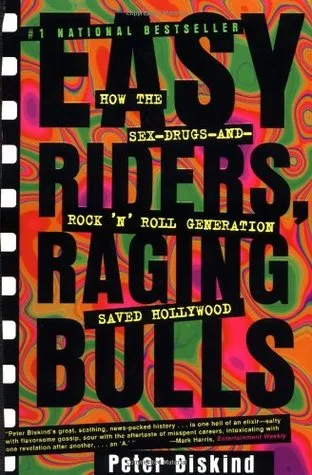 Easy Riders, Raging Bulls: How the Sex-Drugs-and-Rock 'n' Roll Generation Saved Hollywood