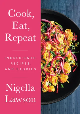 Cook, Eat, Repeat: Ingredients, Recipes, and Stories – Nigella Lawson's Delicious Essays on Food, Family, and Life cover