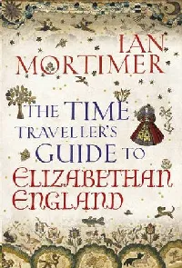 The Time Traveller's Guide to Elizabethan England