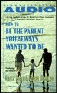 How To Be The Parent You Always Wanted To Be (Audio Cassette)