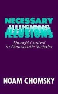 Necessary Illusions: Thought Control in Democratic Societies