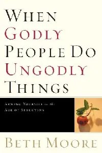 When Godly People Do Ungodly Things: Finding Authentic Restoration in the Age of Seduction