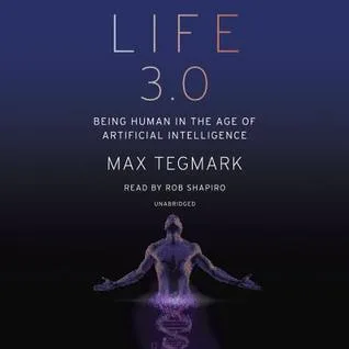 Life 3.0: Being Human in the Age of Artificial Intelligence