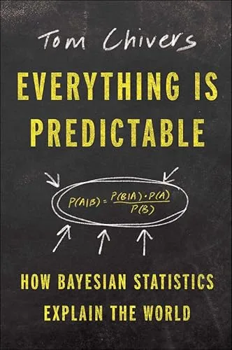 Everything Is Predictable: How Bayesian Statistics Explain Our World