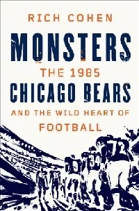 Monsters: The 1985 Chicago Bears and the Wild Heart of Football