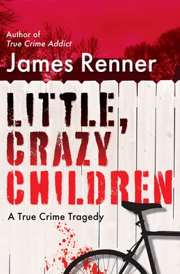 Little, Crazy Children: A True Crime Tragedy of Lost Innocence