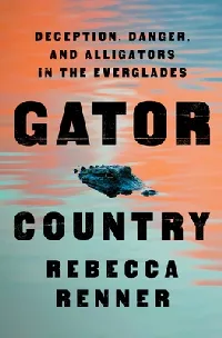 Gator Country: Deception, Danger, and Alligators in the Everglades