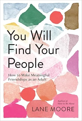 You Will Find Your People: How to Make Meaningful Friendships as an Adult