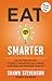 Eat Smarter: Use the Power of Food to Reboot Your Metabolism, Upgrade Your Brain, and Transform Your Life