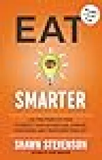 Eat Smarter: Use the Power of Food to Reboot Your Metabolism, Upgrade Your Brain, and Transform Your Life