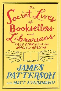 The Secret Lives of Booksellers and Librarians: True Stories of the Magic of Reading
