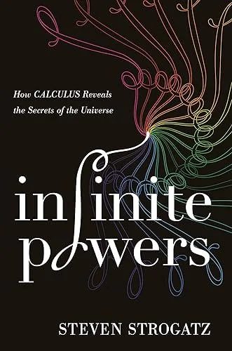 Infinite Powers: How Calculus Reveals the Secrets of the Universe