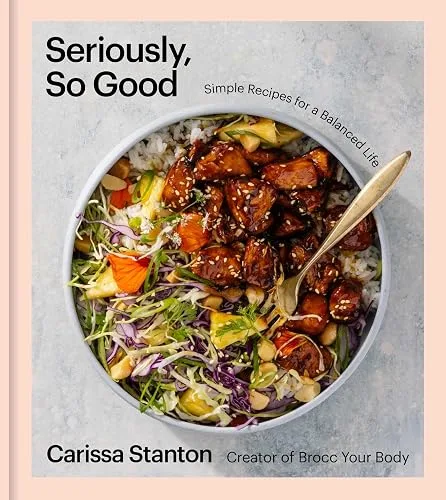 Seriously, So Good: Simple Recipes for a Balanced Life