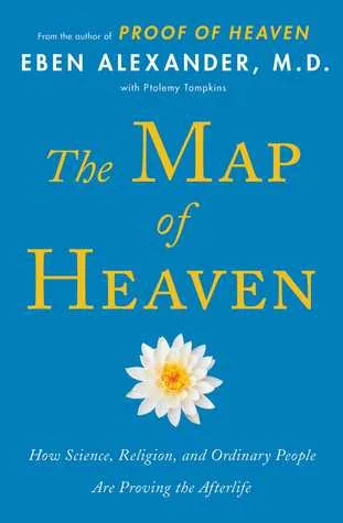 The Map of Heaven: How Science, Religion, and Ordinary People Are Proving the Afterlife