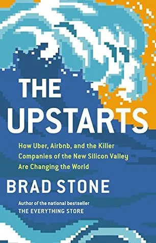The Upstarts: How Uber, Airbnb, and the Killer Companies of the New Silicon Valley Are Changing the World