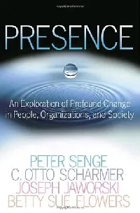 Presence: An Exploration of Profound Change in People, Organizations, and Society