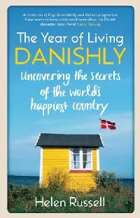 The Year of Living Danishly: Uncovering the Secrets of the World's Happiest Country