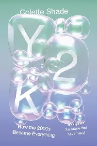 Y2K: How the 2000s Became Everything