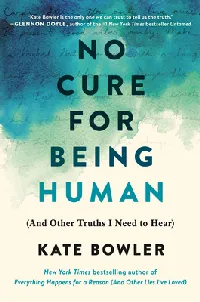 No Cure for Being Human: And Other Truths I Need to Hear