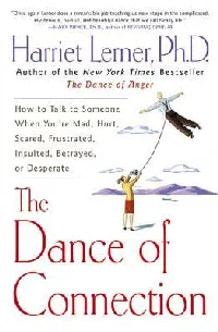 The Dance of Connection: How to Talk to Someone When You're Mad, Hurt, Scared, Frustrated, Insulted, Betrayed, or Desperate