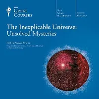 The Inexplicable Universe: Unsolved Mysteries
