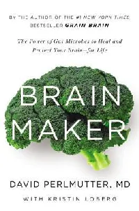Brain Maker: The Power of Gut Microbes to Heal and Protect Your Brain for Life