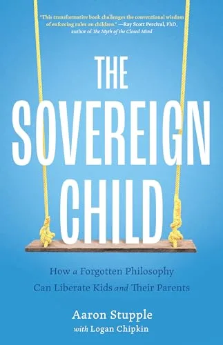 The Sovereign Child: How a Forgotten Philosophy Can Liberate Kids and Their Parents
