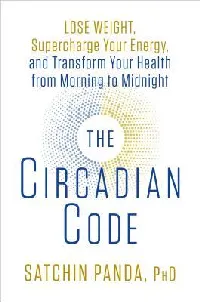 The Circadian Code: Lose Weight, Supercharge Your Energy, and Transform Your Health from Morning to Midnight: Longevity Book