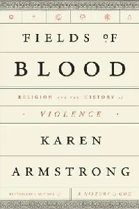 Fields of Blood: Religion and the History of Violence