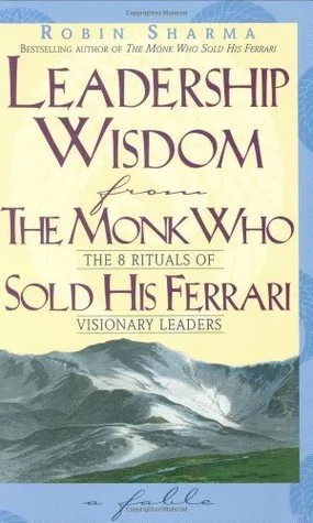 Leadership Wisdom from the Monk Who Sold His Ferrari: The 8 Rituals of Visionary Leaders cover