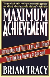 Maximum Achievement: Strategies and Skills That Will Unlock Your Hidden Powers to Succeed