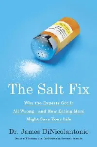 The Salt Fix: Why the Experts Got It All Wrong--and How Eating More Might Save Your Life