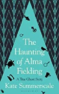 The Haunting of Alma Fielding: A True Ghost Story