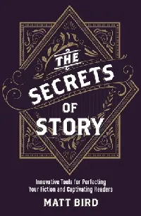 The Secrets of Story: Innovative Tools for Perfecting Your Fiction and Captivating Readers
