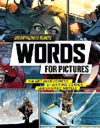 Words for Pictures: The Art and Business of Writing Comics and Graphic Novels