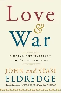Love and War: Finding the Marriage You've Dreamed Of