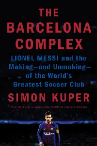 The Barcelona Complex: Lionel Messi and the Making--and Unmaking--of the World's Greatest Soccer Club