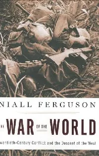 The War of the World: Twentieth-Century Conflict and the Descent of the West